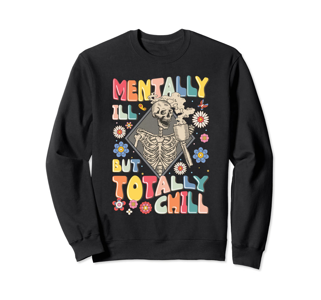 Funny Mentally Ill But Totally Sweatshirt - Novelty Apparel Men Women - T-Shirt, Sweatshirt, Hoodie