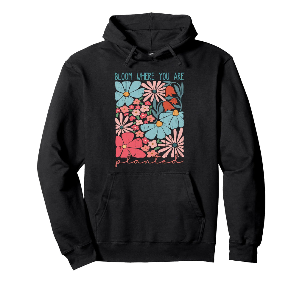 Bloom Where You Are Planted Floral Mental Hoodie - Custom Art Print Unisex - T-Shirt, Sweatshirt, Hoodie