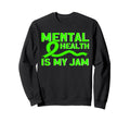 Mental Health My Jam Mental Health Sweatshirt - Novelty Apparel Unisex - T-Shirt, Sweatshirt, Hoodie