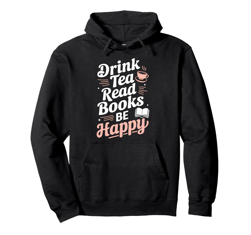 Drink Tea Read Books Be Happy Book Hoodie - Novelty Apparel Men Women - T-Shirt, Sweatshirt, Hoodie