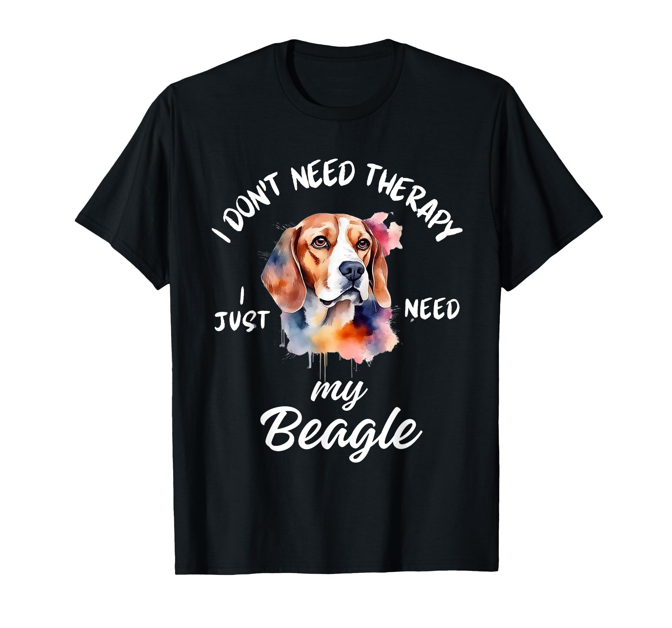 Beagle Dog Lover I Just Need My Beagle T-Shirt - Graphic Print Men Women - T-Shirt, Sweatshirt, Hoodie