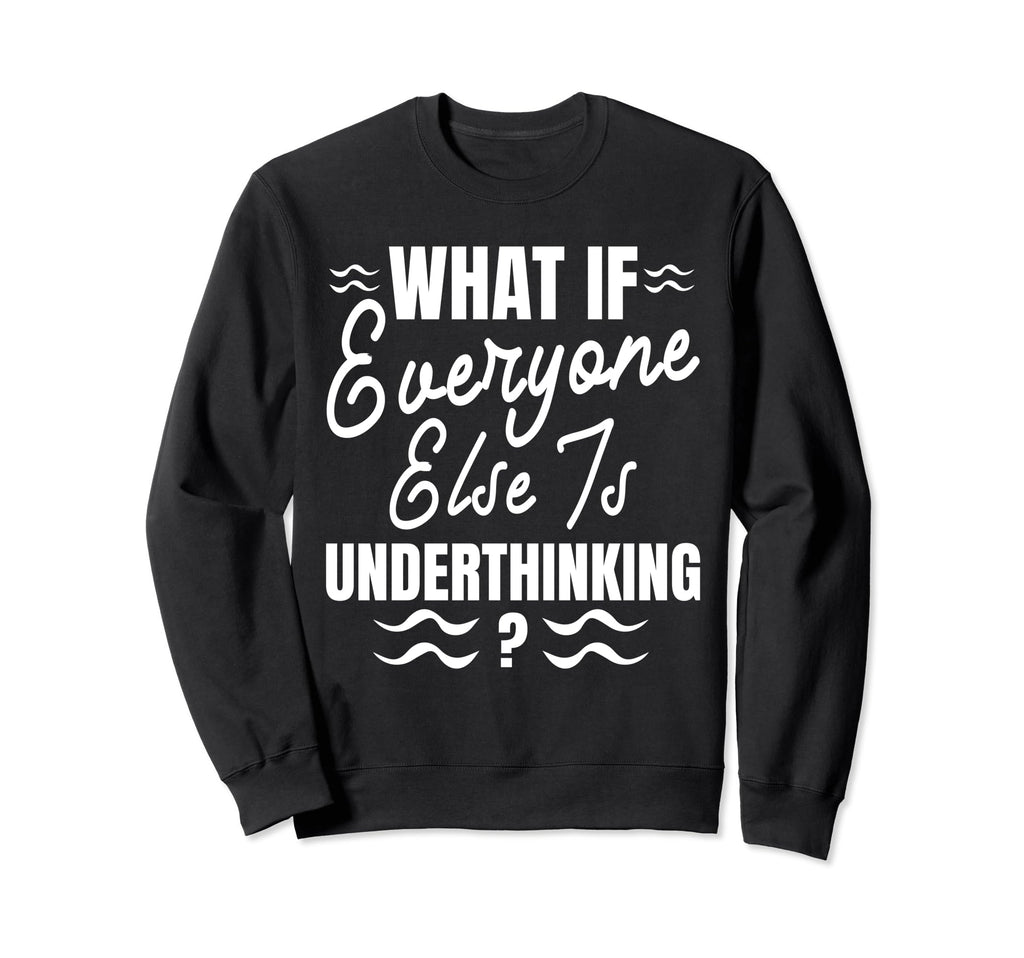 Funny Overthinker What If Everyone Sweatshirt - Trendy Graphic for Adults - T-Shirt, Sweatshirt, Hoodie