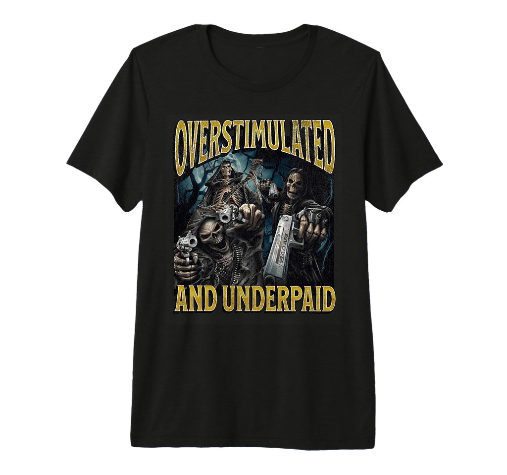 Overstimulated And Underpaid Funny T-Shirt - Novelty Apparel for Adults - T-Shirt, Sweatshirt, Hoodie