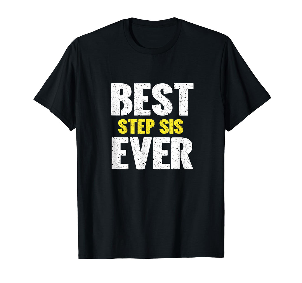 Best Step Sis Ever Funny Appreciation T-Shirt - Streetwear Style Unisex - T-Shirt, Sweatshirt, Hoodie