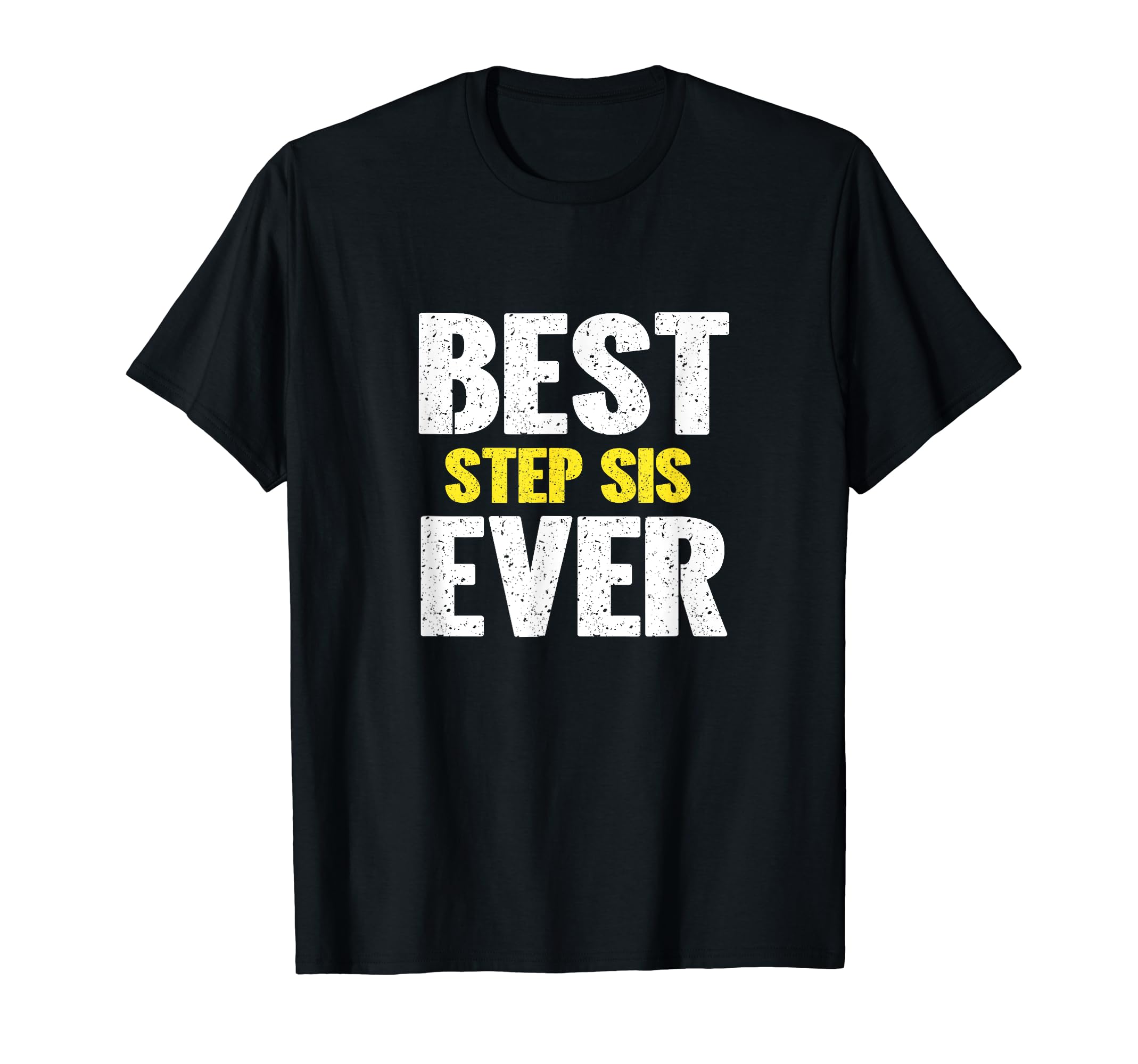 Best Step Sis Ever Funny Appreciation T-Shirt - Streetwear Style Unisex - T-Shirt, Sweatshirt, Hoodie