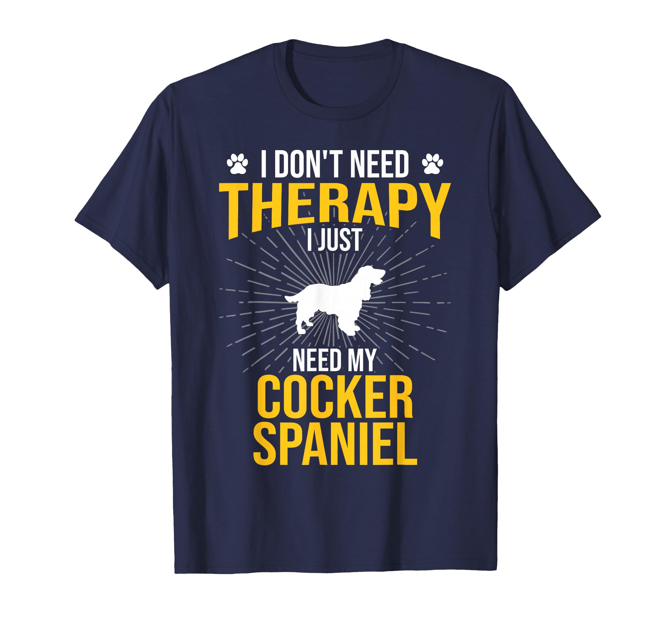 I Just Need My Cocker Spaniel Dog Lover T-Shirt - Trendy Graphic Men Women - T-Shirt, Sweatshirt, Hoodie