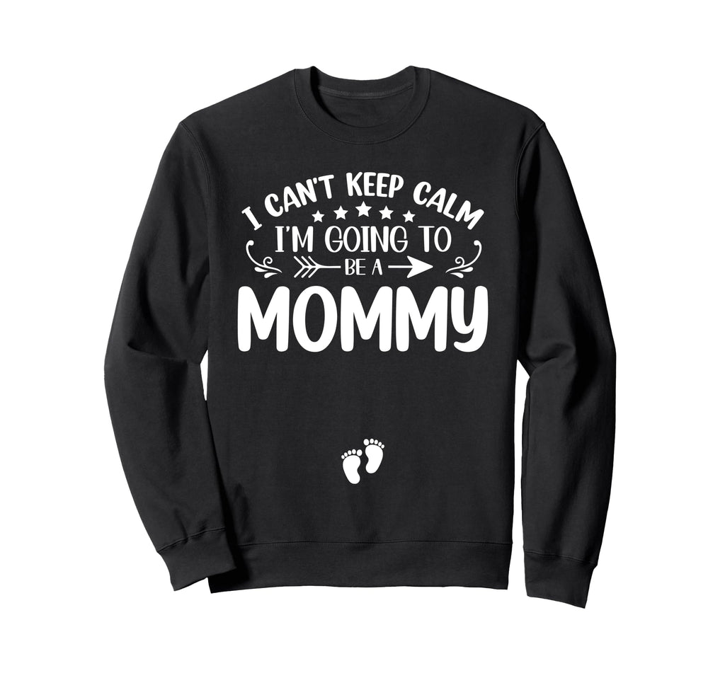 I Cant Keep Calm Im Going To Be Mommy Sweatshirt - Streetwear Style Unisex - T-Shirt, Sweatshirt, Hoodie