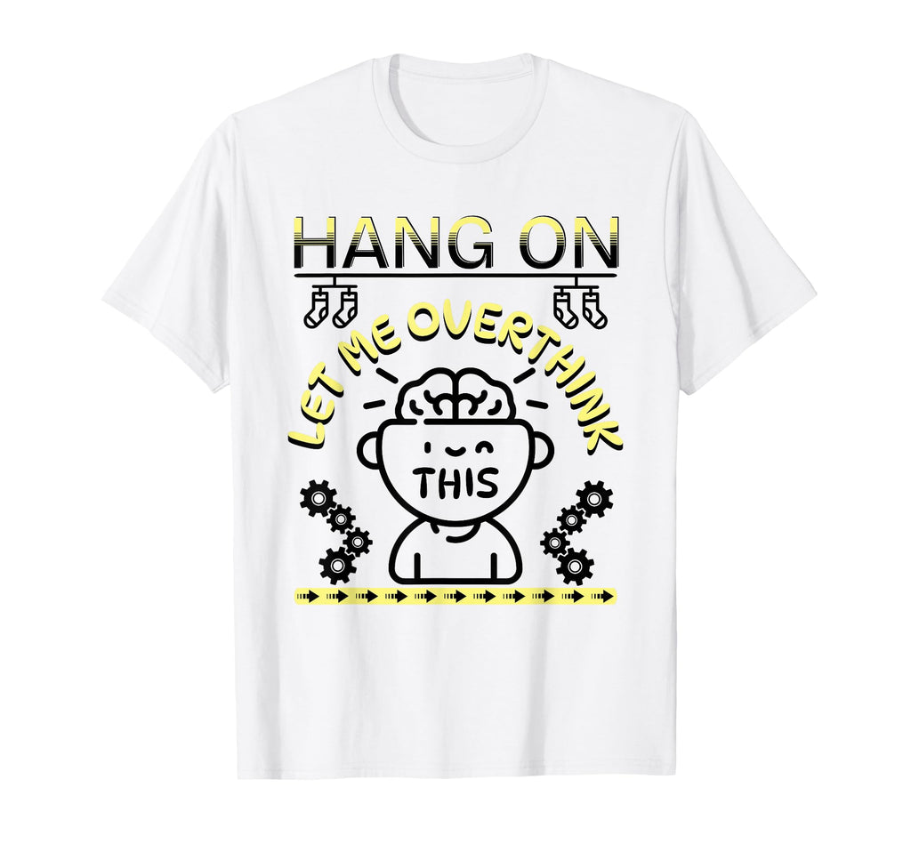 Funny Hang Let Me Overthink This T-Shirt - Trendy Graphic for Adults - T-Shirt, Sweatshirt, Hoodie
