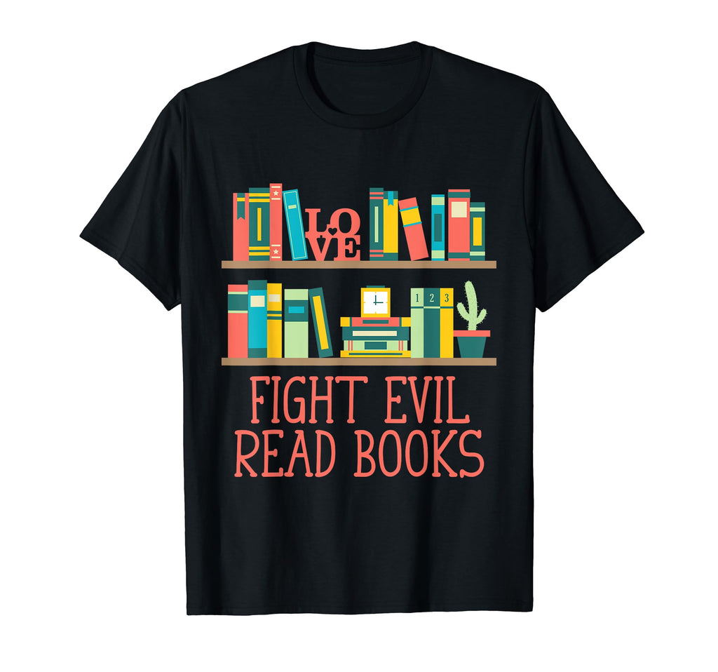 Fight Evil Read Books Reading T-Shirt - Casual Everyday Wear Unisex - T-Shirt, Sweatshirt, Hoodie