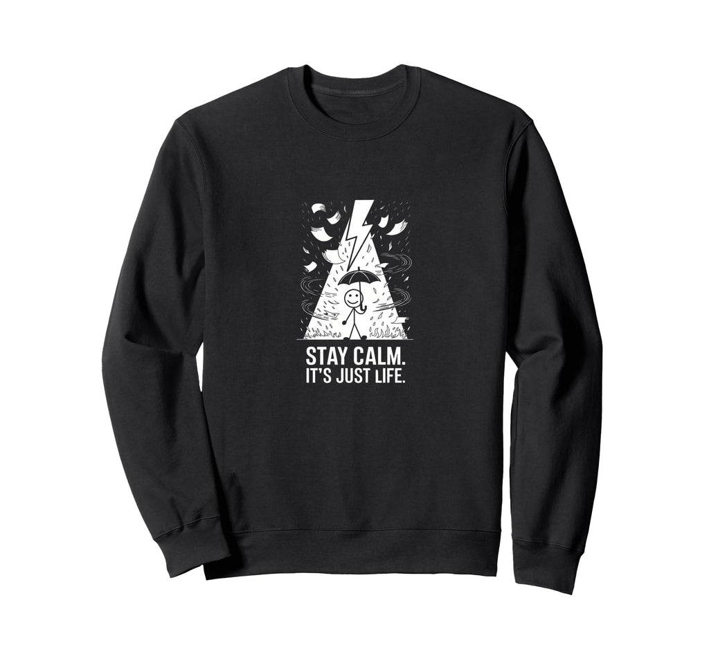Stay Calm Its Just Life Funny Sweatshirt - Streetwear Style Men Women - T-Shirt, Sweatshirt, Hoodie