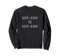 Self Love Is Self Care Motivating Sweatshirt - Graphic Print Men Women - T-Shirt, Sweatshirt, Hoodie