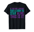 If You Are Looking Sign To Stay Alive T-Shirt - Trendy Graphic Men Women - T-Shirt, Sweatshirt, Hoodie