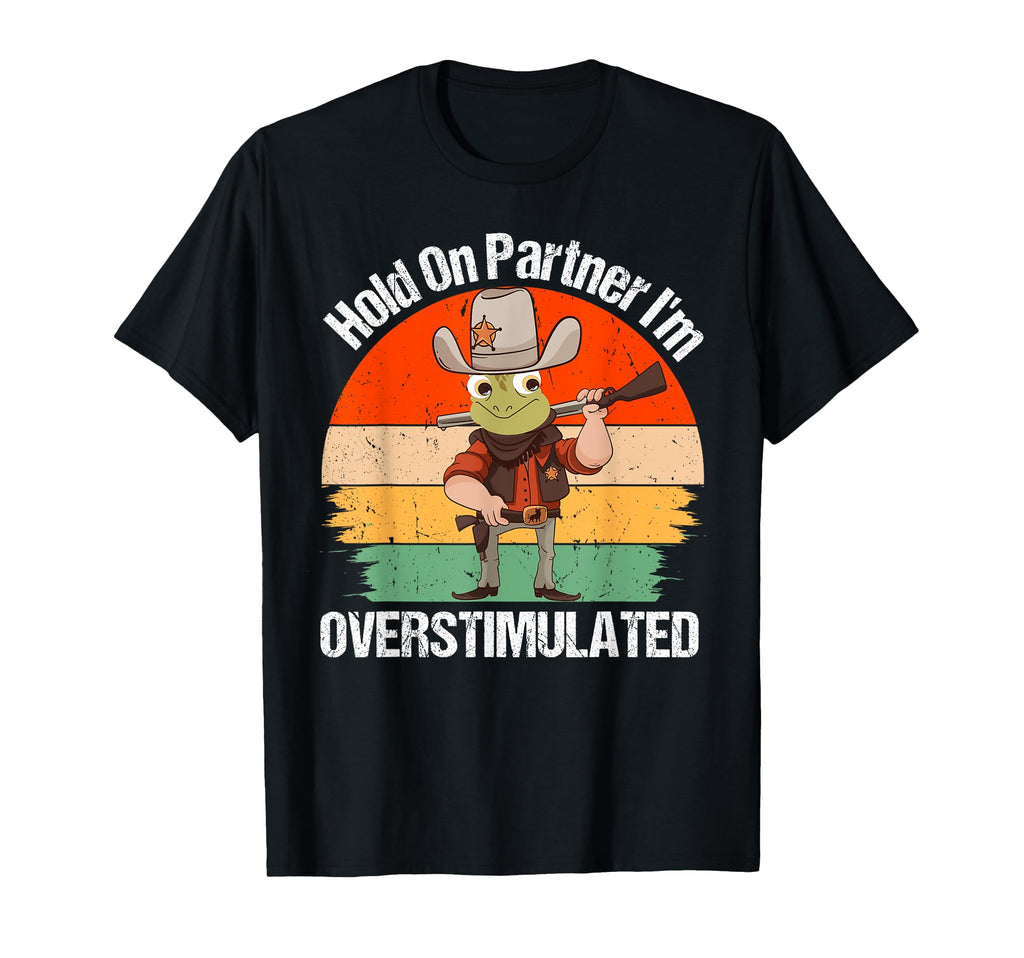 Hold Partner Im Overstimulated Funny Frog T-Shirt - Graphic Print Men Women - T-Shirt, Sweatshirt, Hoodie