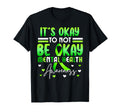 Its Okay To Not Be Okay Mental T-Shirt - Fun Novelty Design Men Women - T-Shirt, Sweatshirt, Hoodie