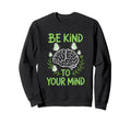 Be Kind To Your Mind Butterfly Sweatshirt - Fun Novelty Design Unisex - T-Shirt, Sweatshirt, Hoodie