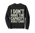 I Dont Have Capacity Self Care Sweatshirt - Minimalist Print Unisex - T-Shirt, Sweatshirt, Hoodie