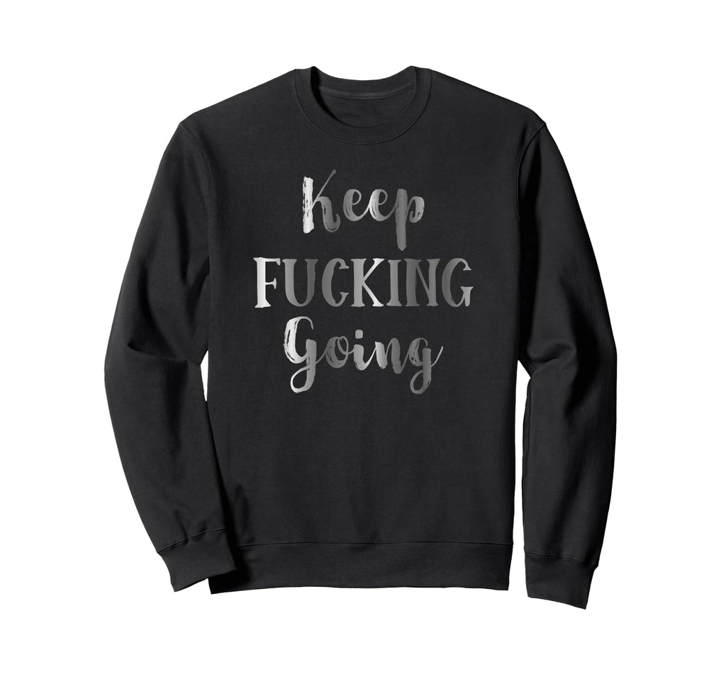 Keep Fucking Going Inspirational Sweatshirt - Minimalist Print for Adults - T-Shirt, Sweatshirt, Hoodie