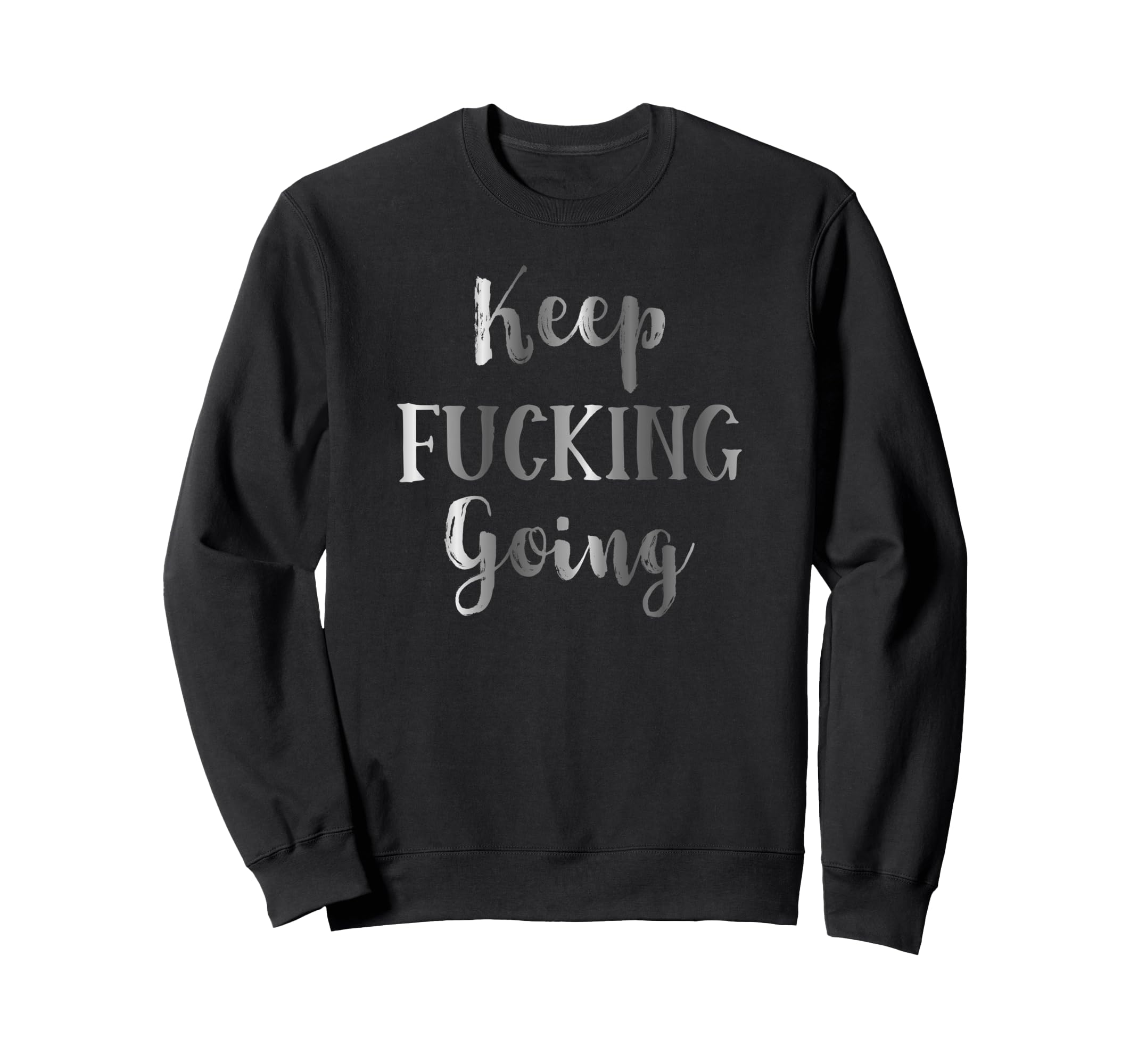 Keep Fucking Going Inspirational Sweatshirt - Minimalist Print for Adults - T-Shirt, Sweatshirt, Hoodie