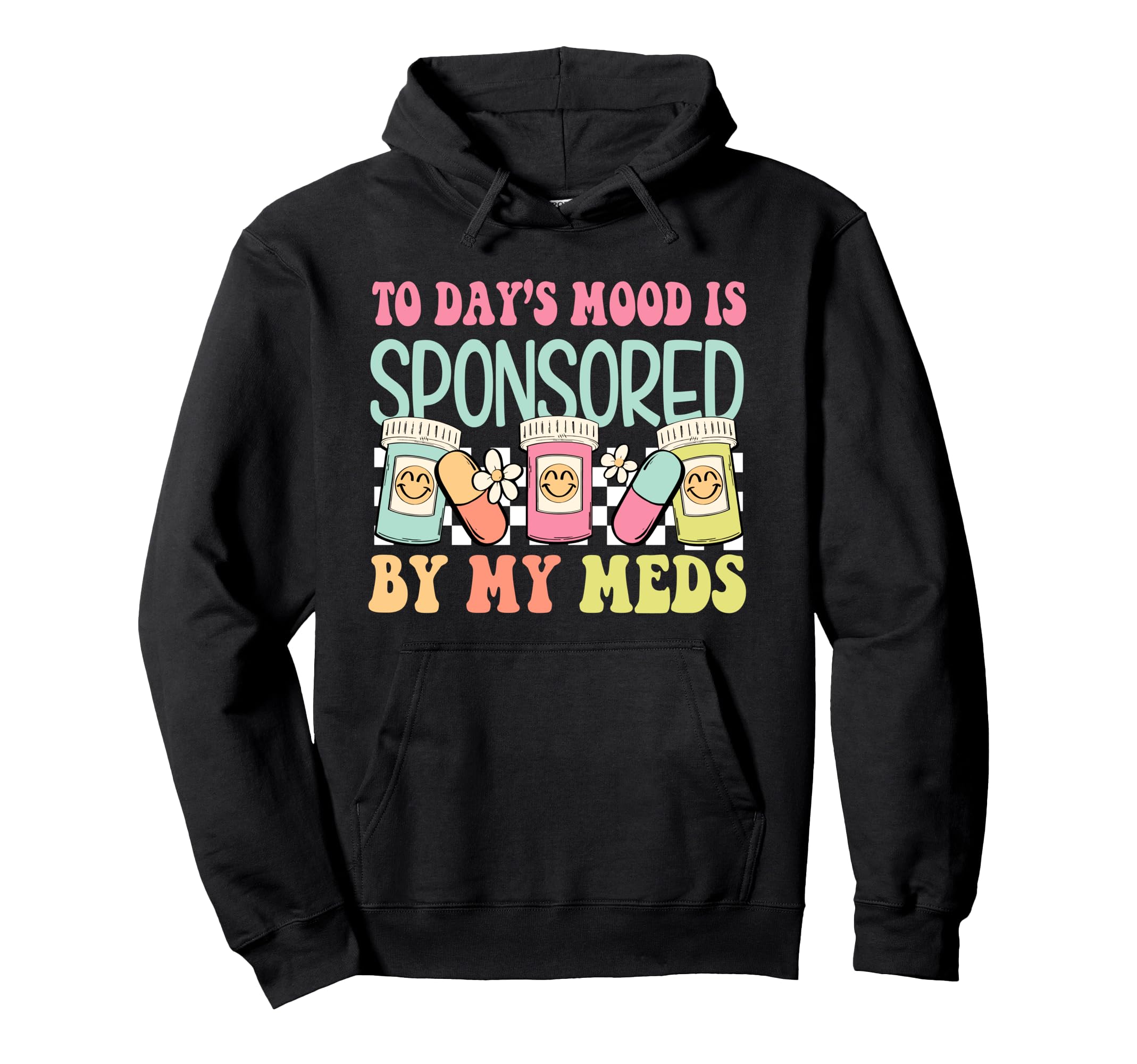 Todays Mood Is Sponsored My Meds Mental Hoodie - Graphic Print Men Women - T-Shirt, Sweatshirt, Hoodie