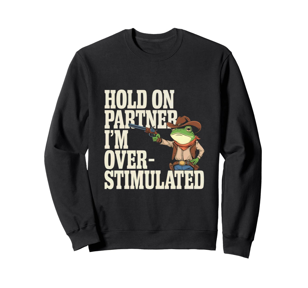 Overstimulated Cowboy Frog Take Sweatshirt - Minimalist Print for Adults - T-Shirt, Sweatshirt, Hoodie