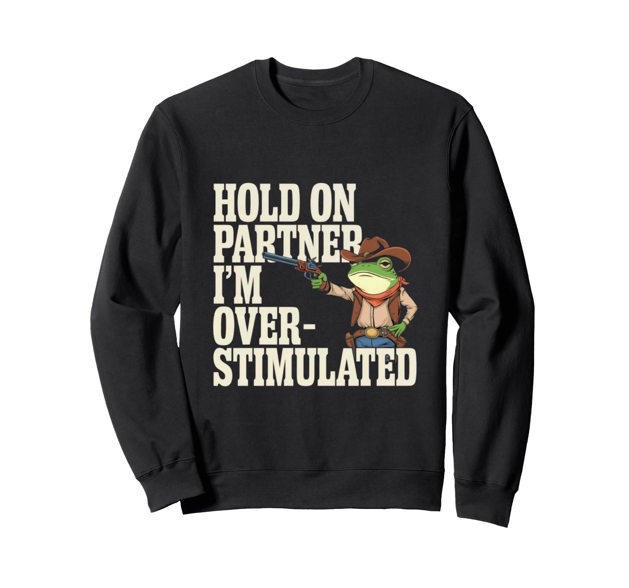Overstimulated Cowboy Frog Take Sweatshirt - Minimalist Print for Adults - T-Shirt, Sweatshirt, Hoodie