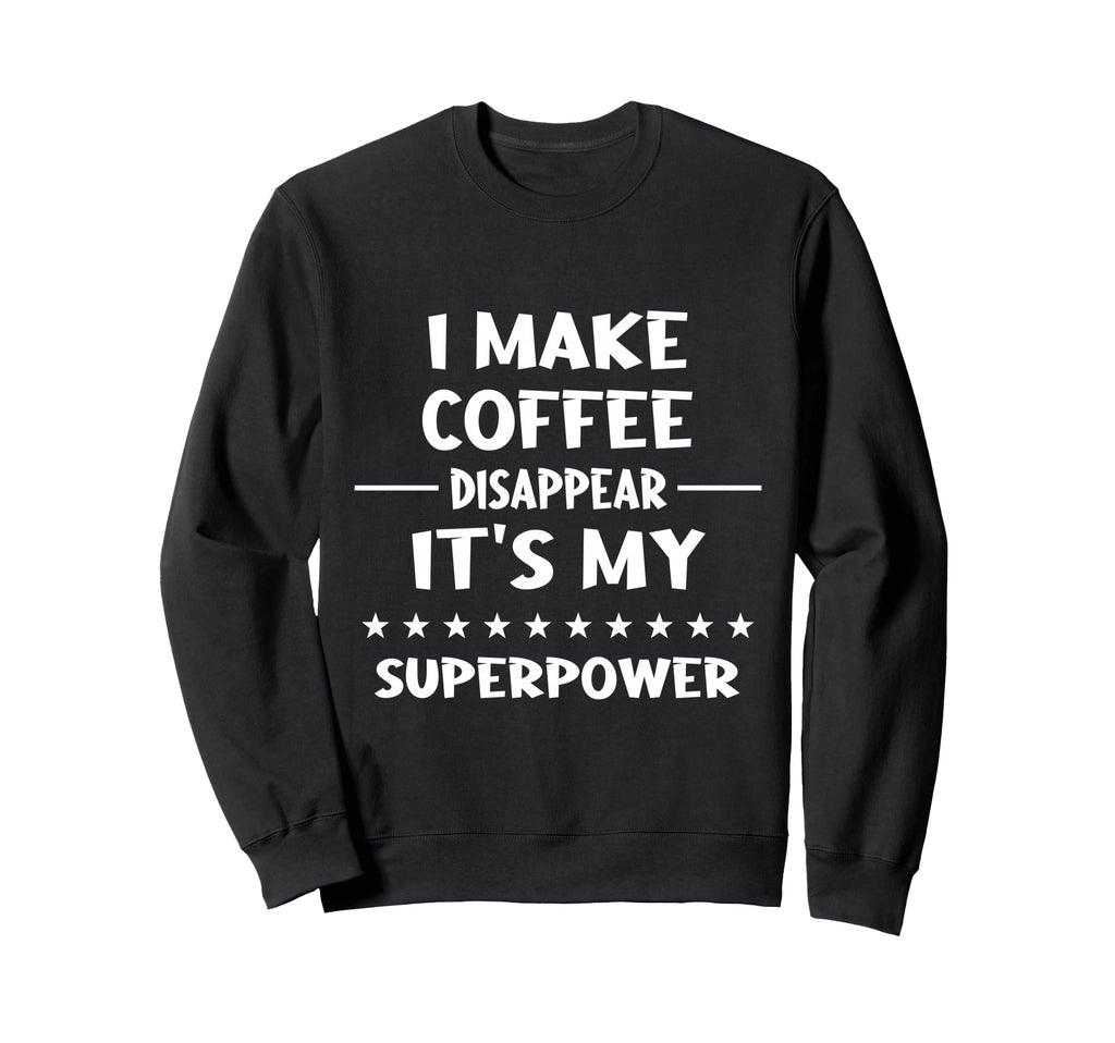 I Make Coffee Disappear Sweatshirt - Streetwear Style Men Women - T-Shirt, Sweatshirt, Hoodie