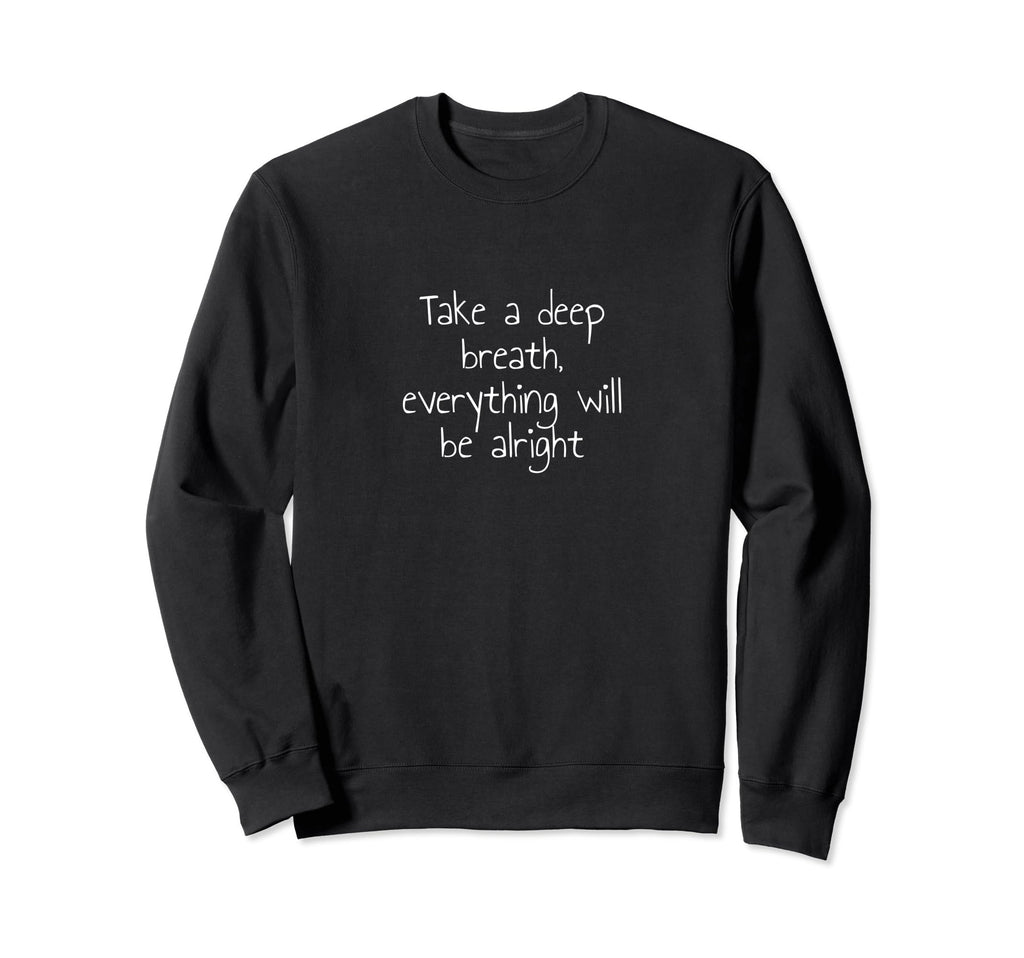 Take Deep Breath Everything Will Sweatshirt - Minimalist Print for Adults - T-Shirt, Sweatshirt, Hoodie