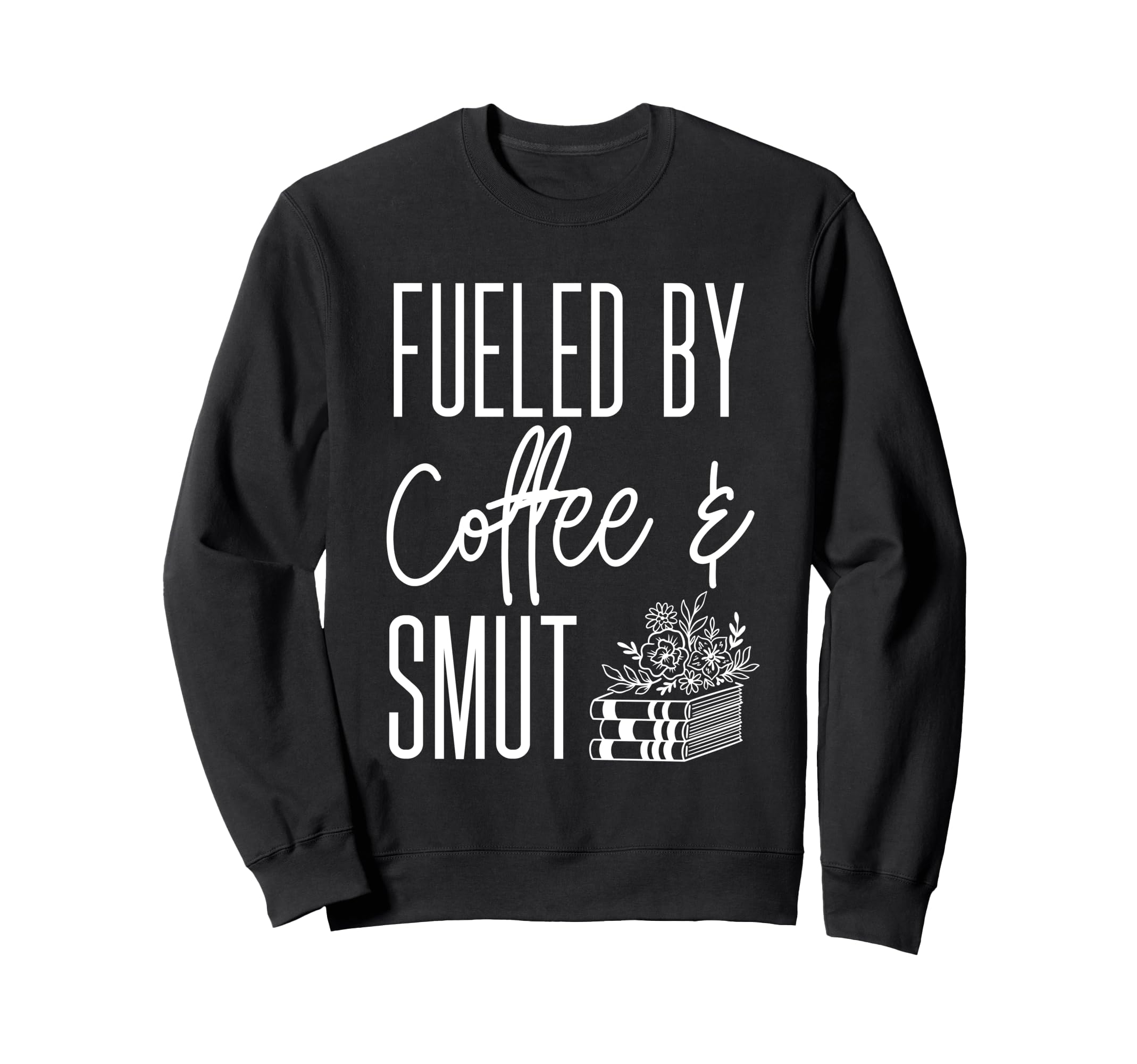 Fueled Coffee And Smut Romance Sweatshirt - Casual Everyday Wear Unisex - T-Shirt, Sweatshirt, Hoodie