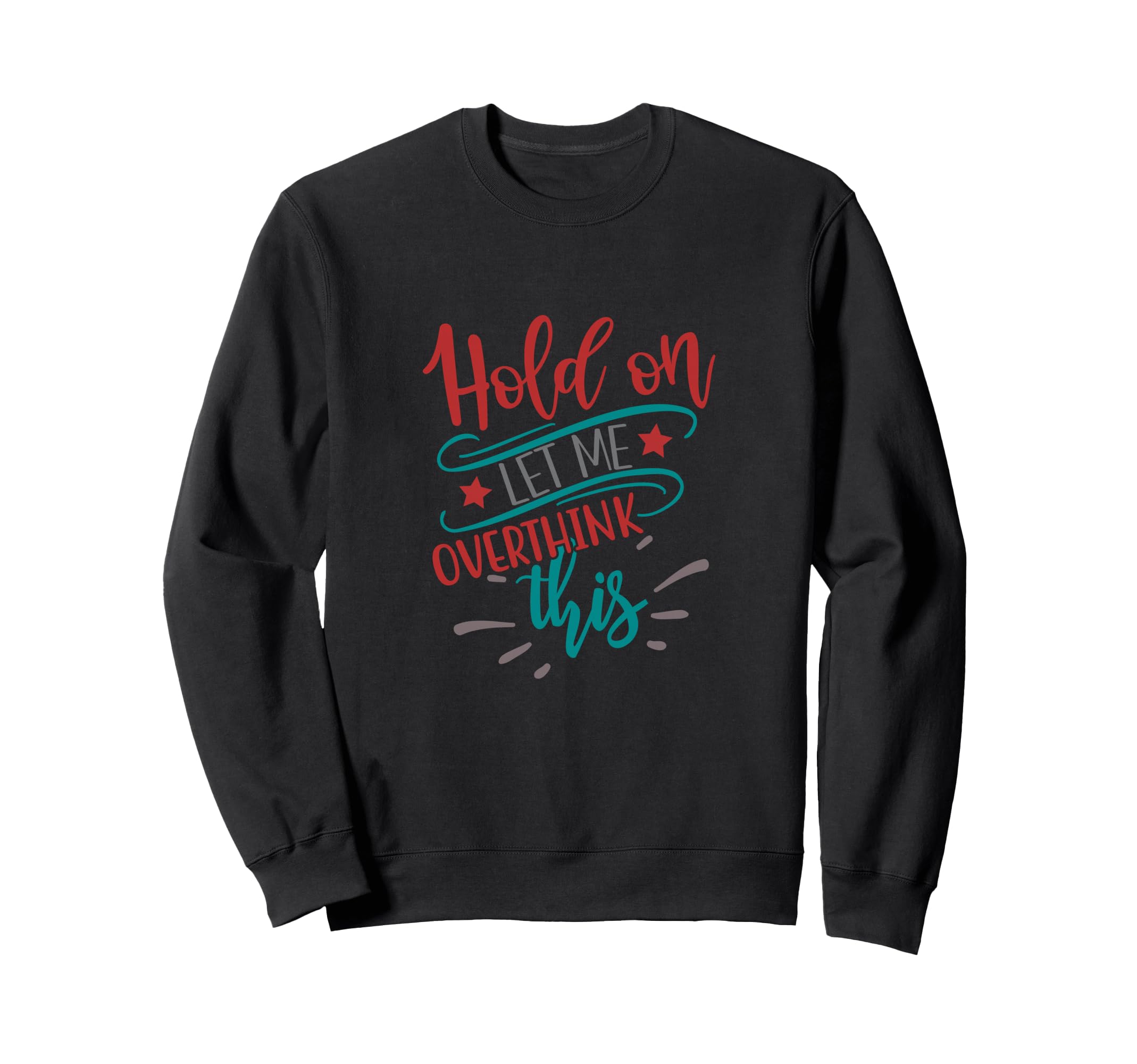 Hold Let Me Overthink This Funny Sweatshirt - Streetwear Style Unisex - T-Shirt, Sweatshirt, Hoodie
