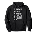 You Are Known Loved Worthy Chosen Hoodie - Fun Novelty Design Men Women - T-Shirt, Sweatshirt, Hoodie
