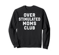 Overstimulated Moms Club Funny Sweatshirt - Minimalist Print for Adults - T-Shirt, Sweatshirt, Hoodie