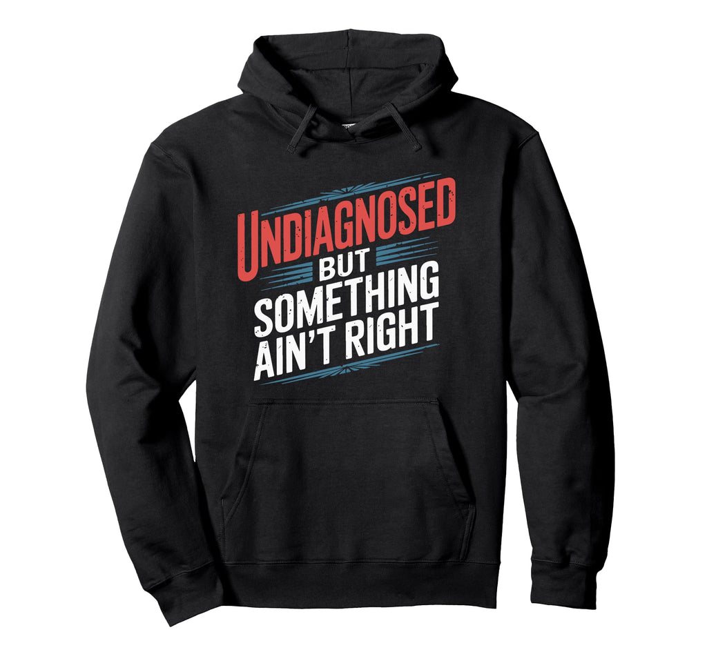 Undiagnosed But Something Aint Right Hoodie - Minimalist Print Unisex - T-Shirt, Sweatshirt, Hoodie