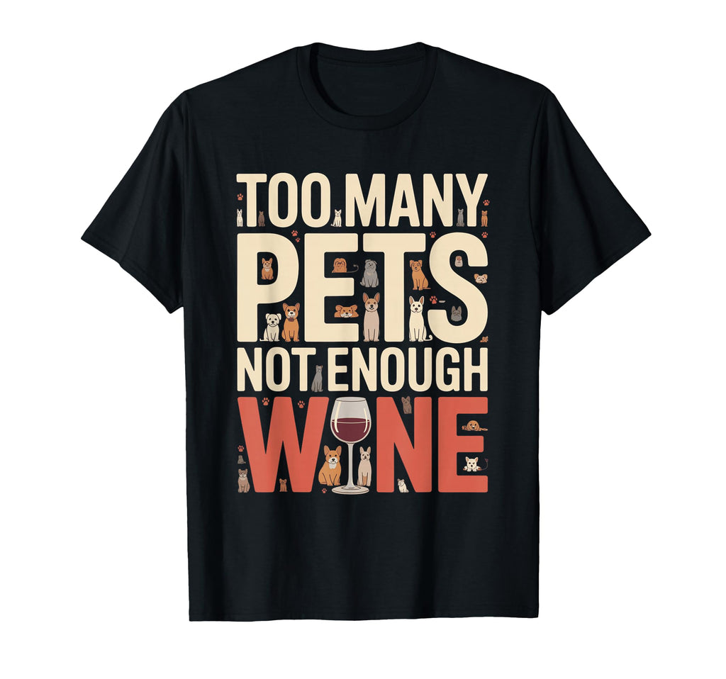 Too Many Pets Not Enough Wine Funny Pet T-Shirt - Graphic Print Men Women - T-Shirt, Sweatshirt, Hoodie