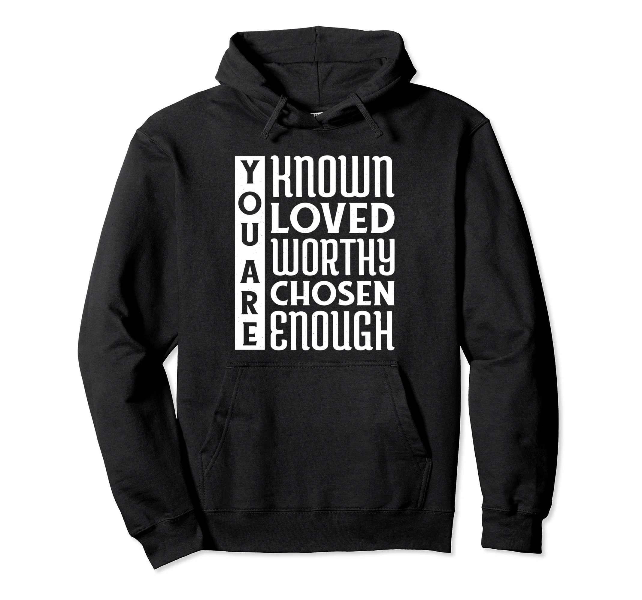 You Are Known Loved Worthy Chosen Enough Hoodie - Minimalist Print Unisex - T-Shirt, Sweatshirt, Hoodie