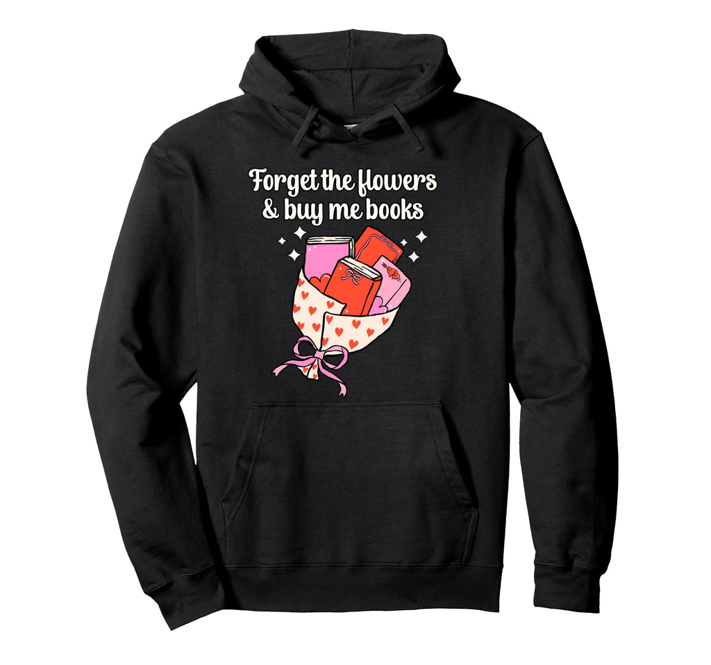 Valentines Book Lover Forget Flowers Hoodie - Unique Graphic for Adults - T-Shirt, Sweatshirt, Hoodie