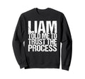 Liam Told Me To Trust Process Sweatshirt - Casual Everyday Wear Men Women - T-Shirt, Sweatshirt, Hoodie