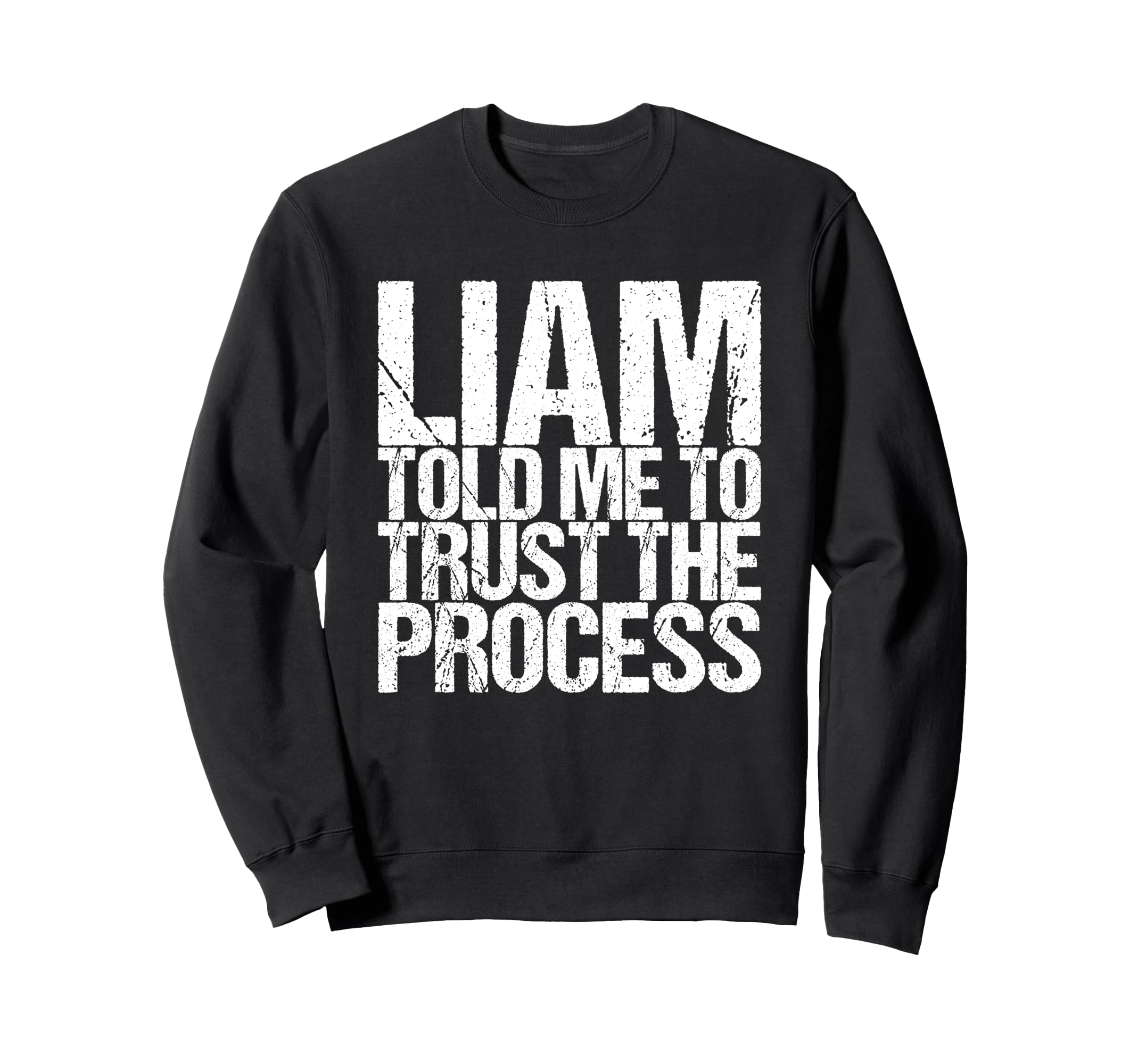 Liam Told Me To Trust Process Sweatshirt - Casual Everyday Wear Men Women - T-Shirt, Sweatshirt, Hoodie