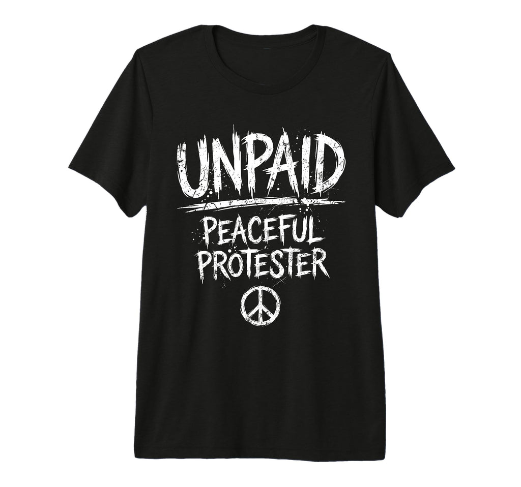 Unpaid Peaceful Protester Activism T-Shirt - Novelty Apparel Men Women - T-Shirt, Sweatshirt, Hoodie