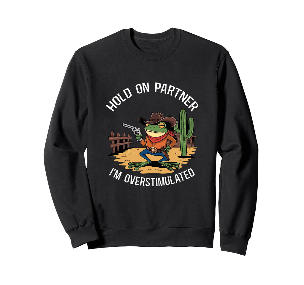 Hold Partner Im Overstimulated Hold Im Sweatshirt - Novelty Apparel Unisex - T-Shirt, Sweatshirt, Hoodie