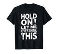 Hold Let Me Overthink This Funny T-Shirt - Aesthetic Graphic for Adults - T-Shirt, Sweatshirt, Hoodie