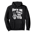 Born Friday 13Th Birthday Friday 13Th Hoodie - Streetwear Style Unisex - T-Shirt, Sweatshirt, Hoodie