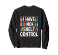 Funny Bookshelf I Have No Shelf Sweatshirt - Aesthetic Graphic Men Women - T-Shirt, Sweatshirt, Hoodie