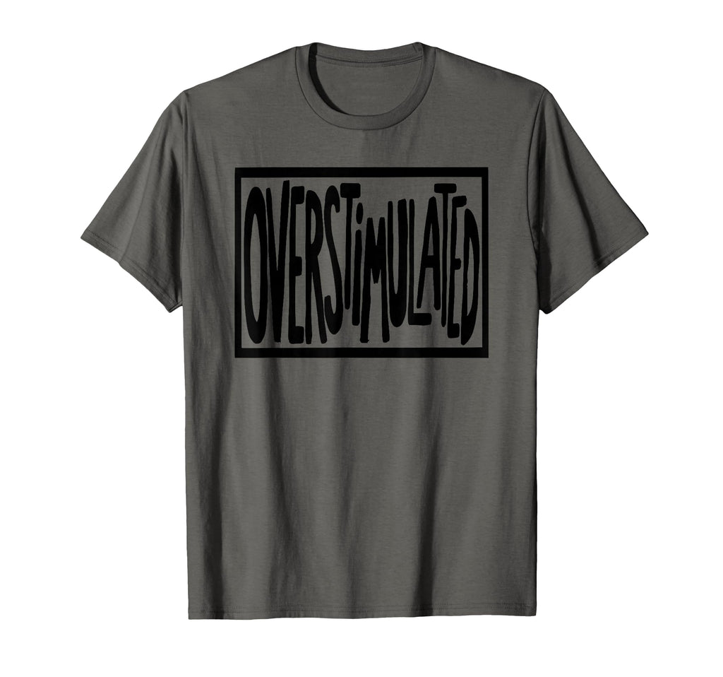 Overstimulated Sign T-Shirt - Fun Novelty Design Unisex - T-Shirt, Sweatshirt, Hoodie