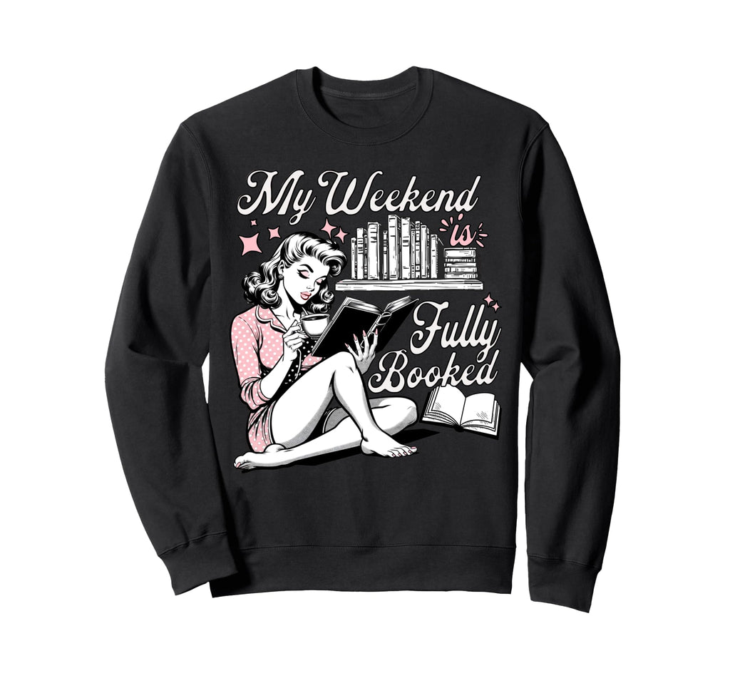 My Weekend Is Fully Booked Book Sweatshirt - Casual Everyday Wear Unisex - T-Shirt, Sweatshirt, Hoodie