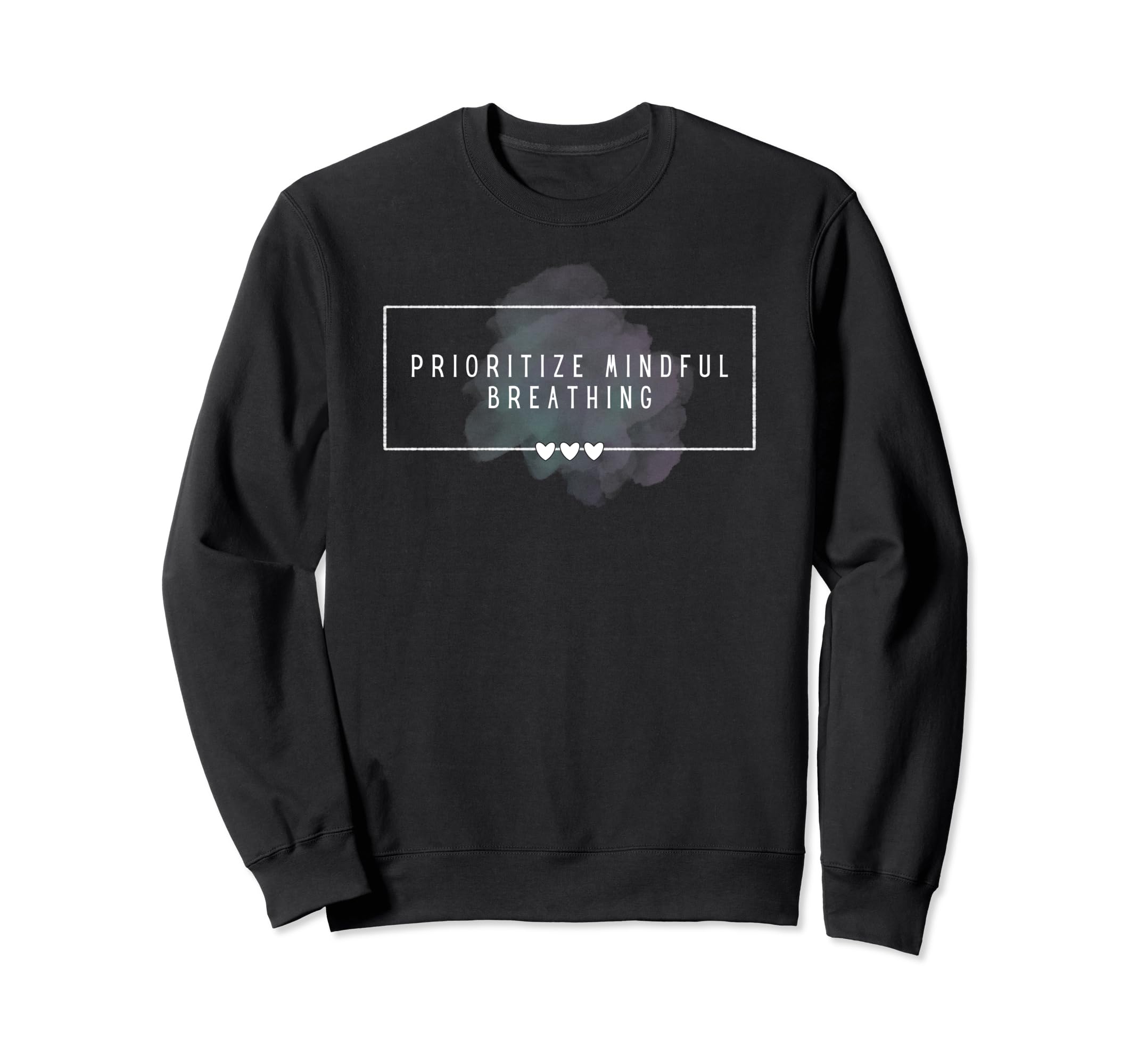 Prioritize Mindful Breathing Self Sweatshirt - Custom Art Print Unisex - T-Shirt, Sweatshirt, Hoodie