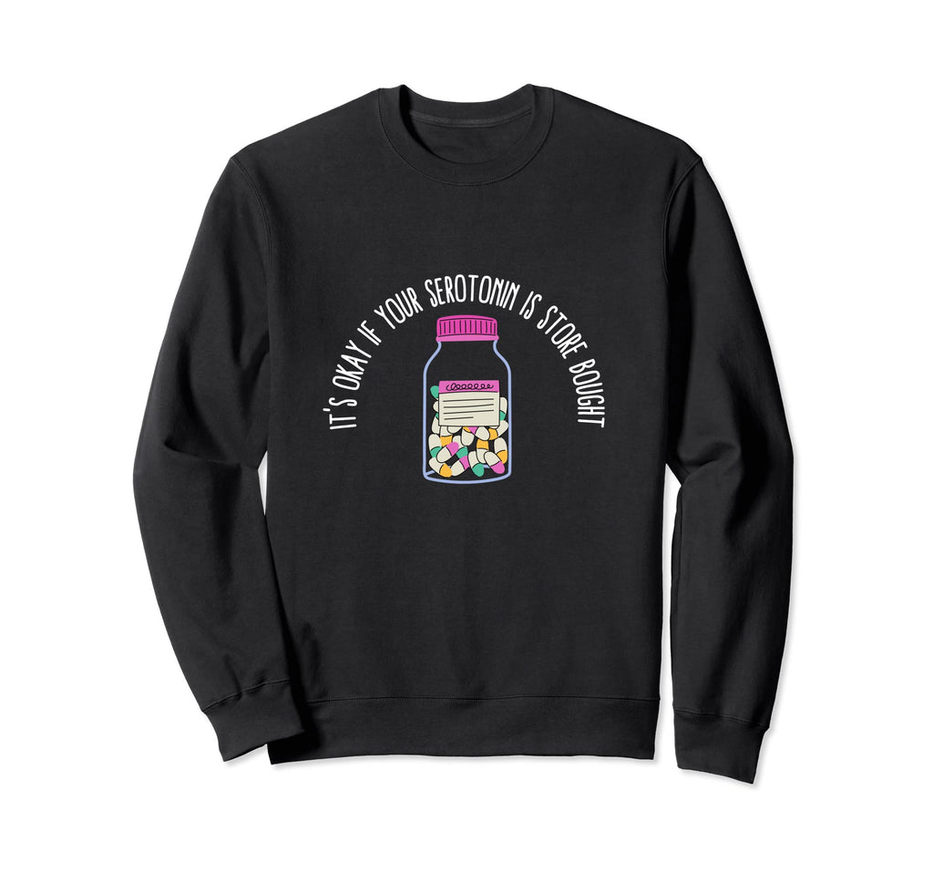 Its Okay If Your Serotonin Is Store Sweatshirt - Novelty Apparel Unisex - T-Shirt, Sweatshirt, Hoodie
