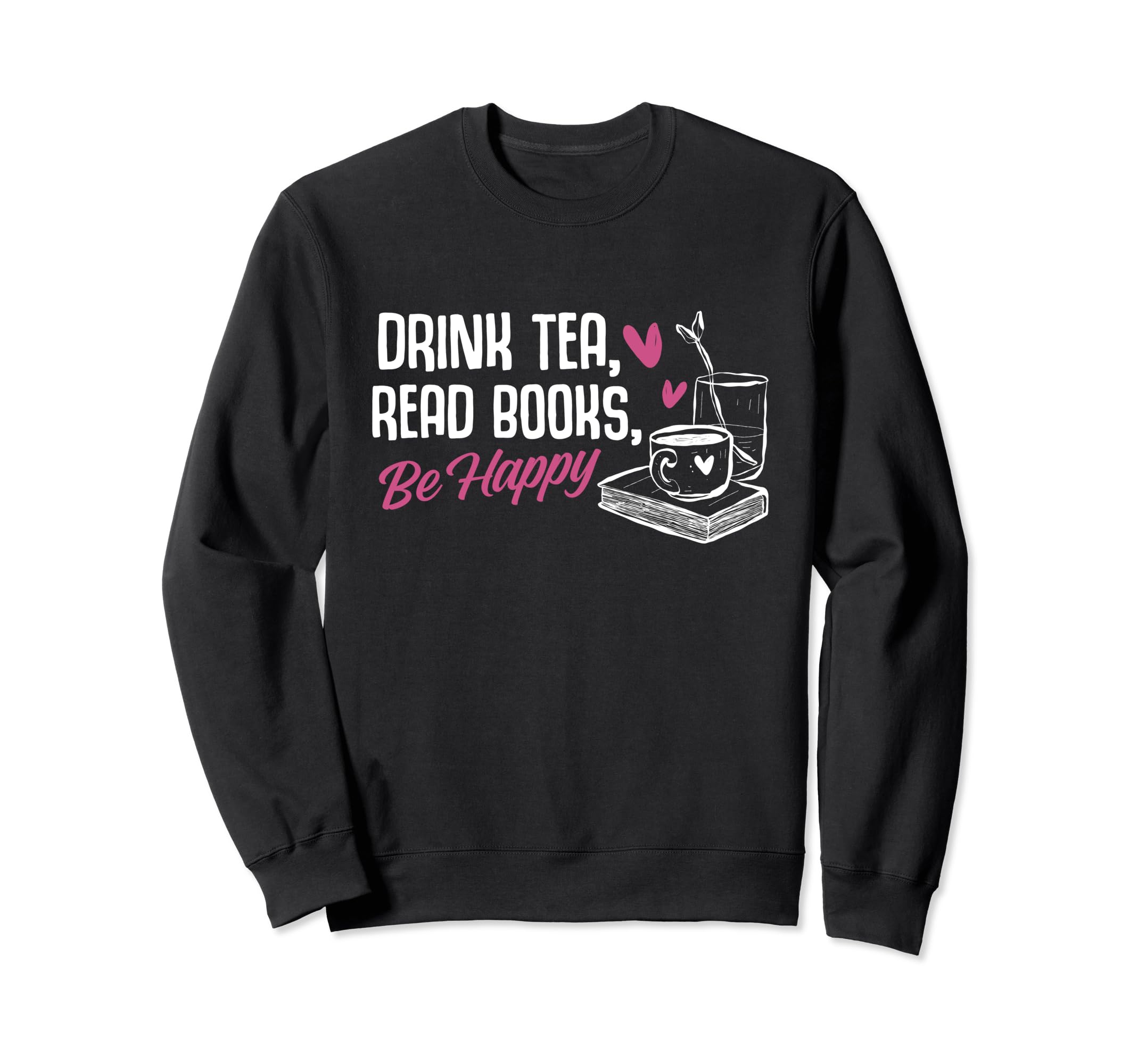 Drink Tea Read Books Be Happy Reading Sweatshirt - Graphic Print Unisex - T-Shirt, Sweatshirt, Hoodie