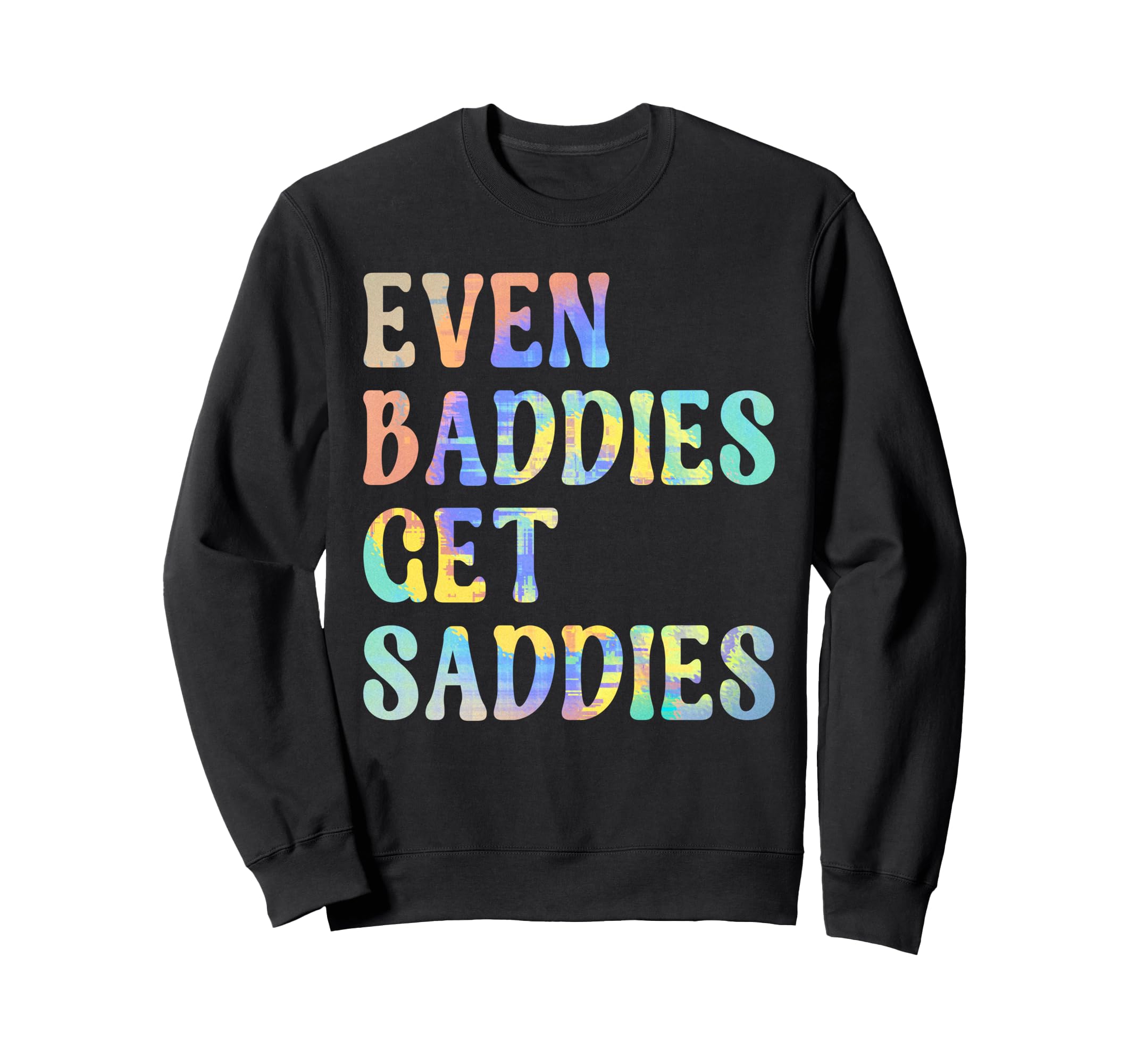Even Baddies Get Saddies Sweatshirt - Casual Everyday Wear for Adults - T-Shirt, Sweatshirt, Hoodie