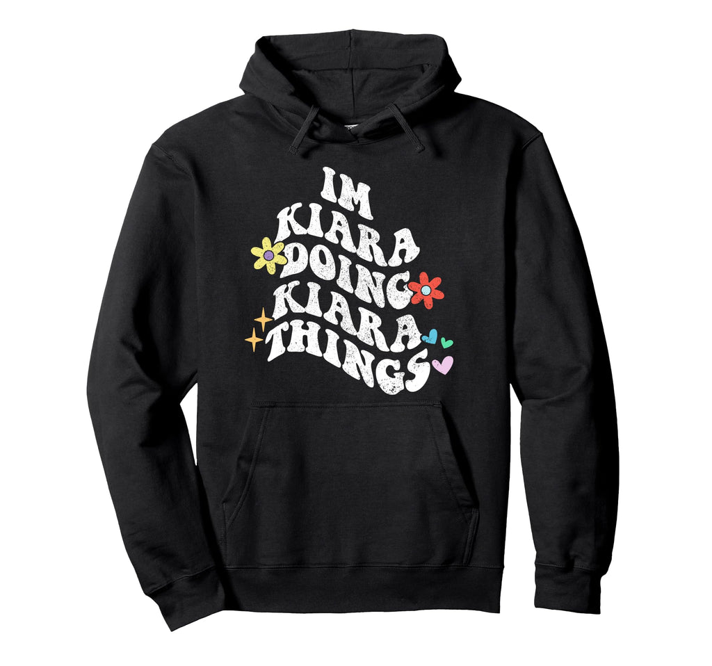 Groovy Im Kiara Doing Kiara Things Funny Hoodie - Streetwear Style Unisex - T-Shirt, Sweatshirt, Hoodie