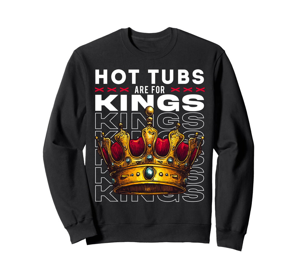 Hot Tubs Are Kings Mens Self Care Sweatshirt - Casual Everyday Wear Unisex - T-Shirt, Sweatshirt, Hoodie